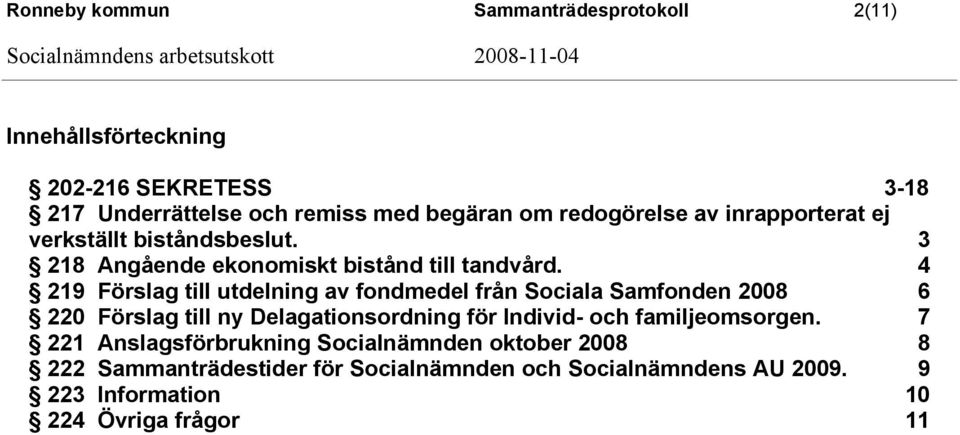 4 219 Förslag till utdelning av fondmedel från Sociala Samfonden 2008 6 220 Förslag till ny Delagationsordning för Individ- och