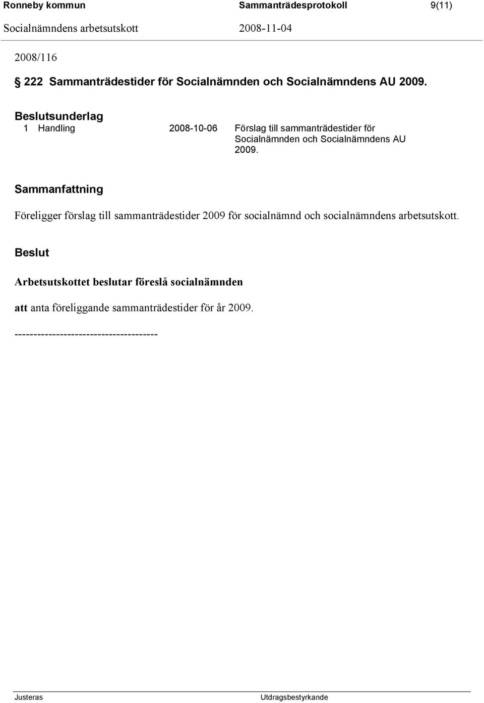 Föreligger förslag till sammanträdestider 2009 för socialnämnd och socialnämndens arbetsutskott.