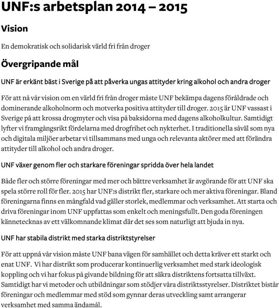 2015 är UNF vassast i Sverige på att krossa drogmyter och visa på baksidorna med dagens alkoholkultur. Samtidigt lyfter vi framgångsrikt fördelarna med drogfrihet och nykterhet.