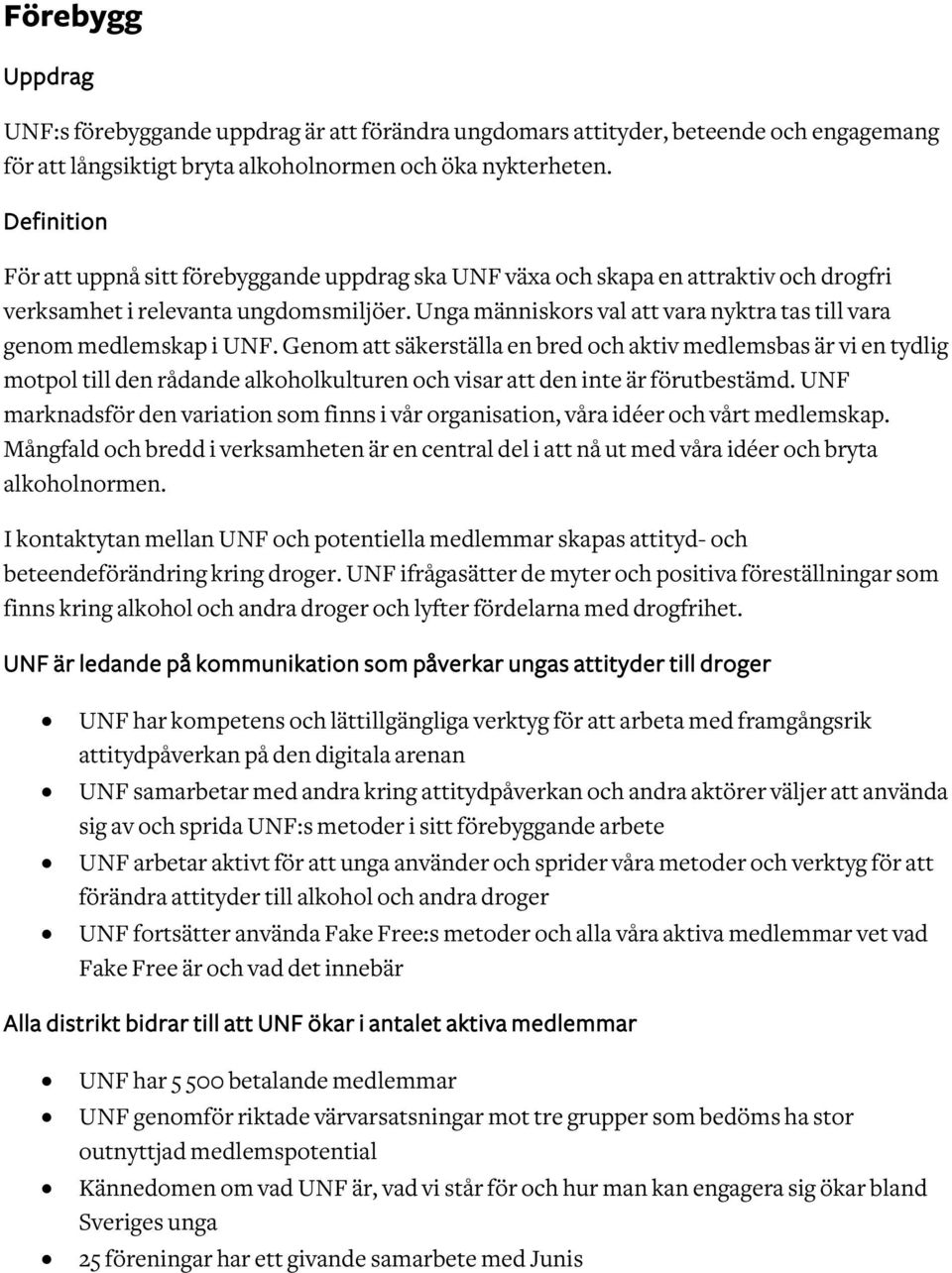 Genom att säkerställa en bred och aktiv medlemsbas är vi en tydlig motpol till den rådande alkoholkulturen och visar att den inte är förutbestämd.