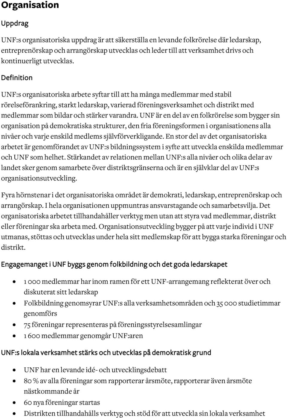 UNF:s organisatoriska arbete syftar till att ha många medlemmar med stabil rörelseförankring, starkt ledarskap, varierad föreningsverksamhet och distrikt med medlemmar som bildar och stärker varandra.