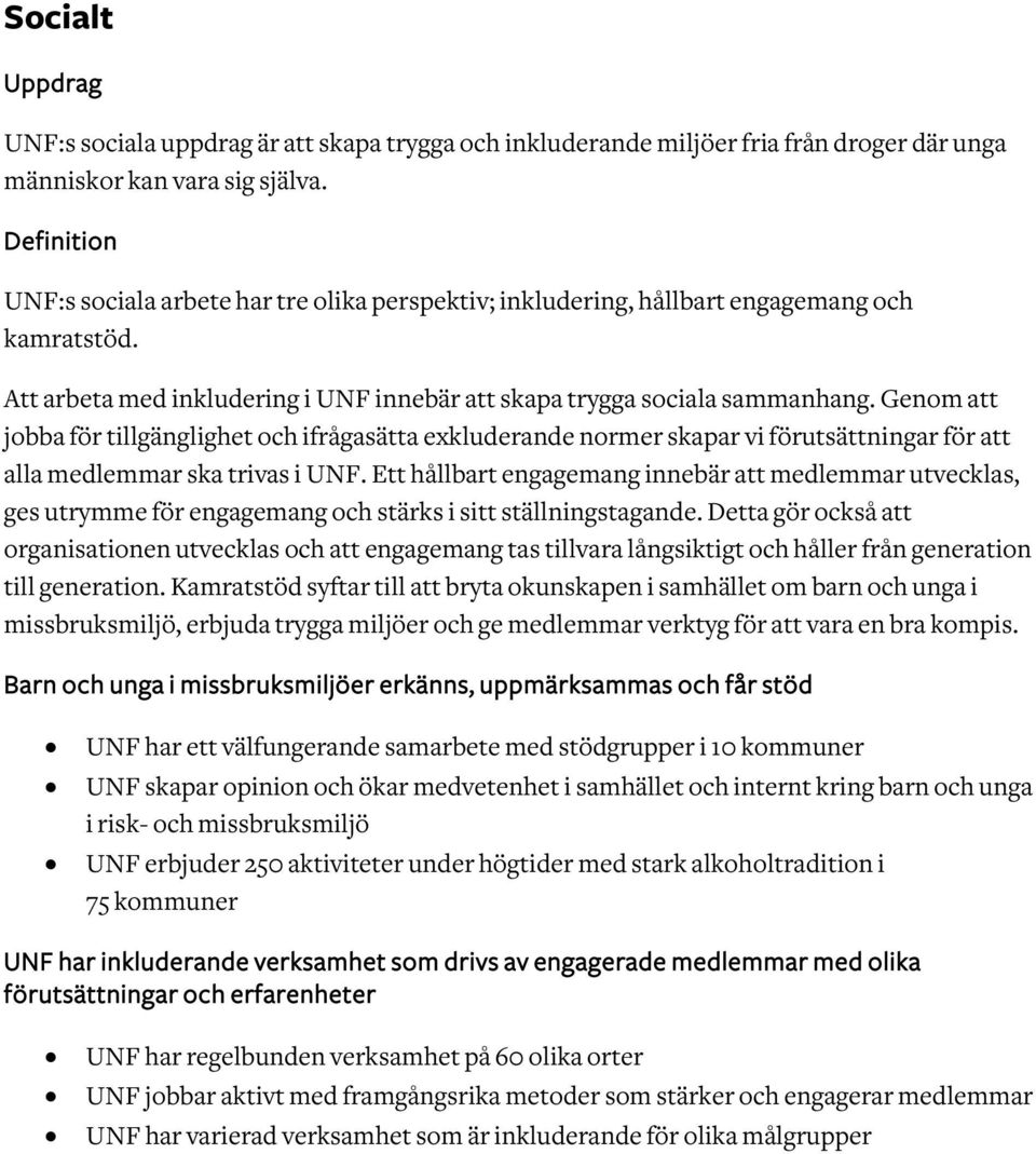 Genom att jobba för tillgänglighet och ifrågasätta exkluderande normer skapar vi förutsättningar för att alla medlemmar ska trivas i UNF.