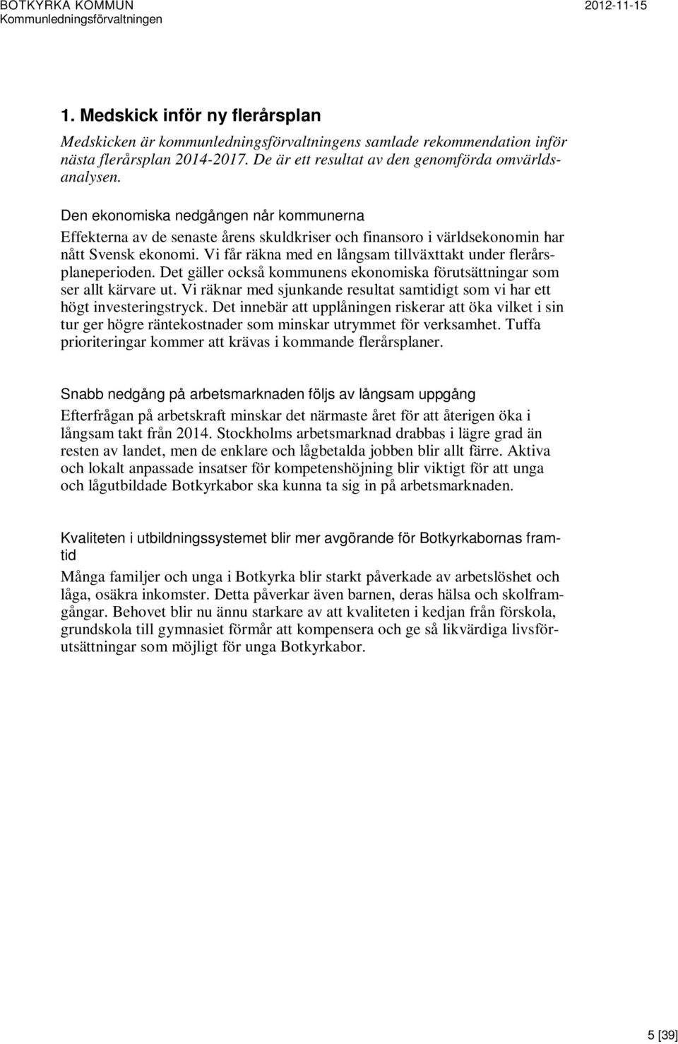 Vi får räkna med en långsam tillväxttakt under flerårsplaneperioden. Det gäller också kommunens ekonomiska förutsättningar som ser allt kärvare ut.