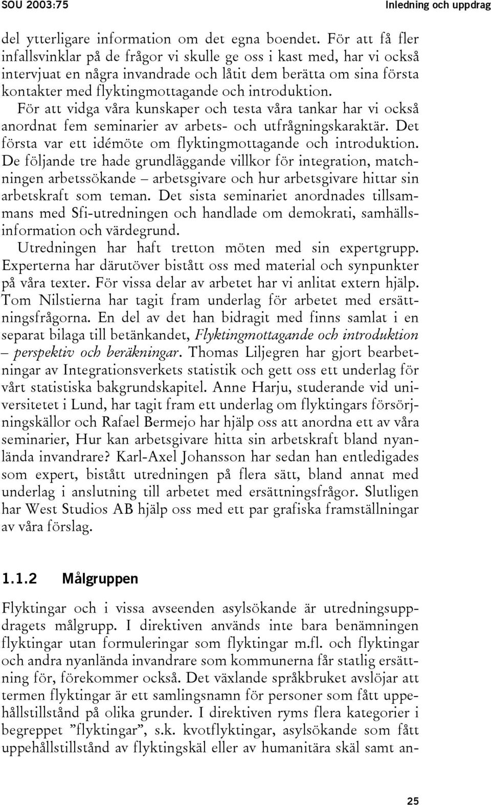 introduktion. För att vidga våra kunskaper och testa våra tankar har vi också anordnat fem seminarier av arbets- och utfrågningskaraktär.