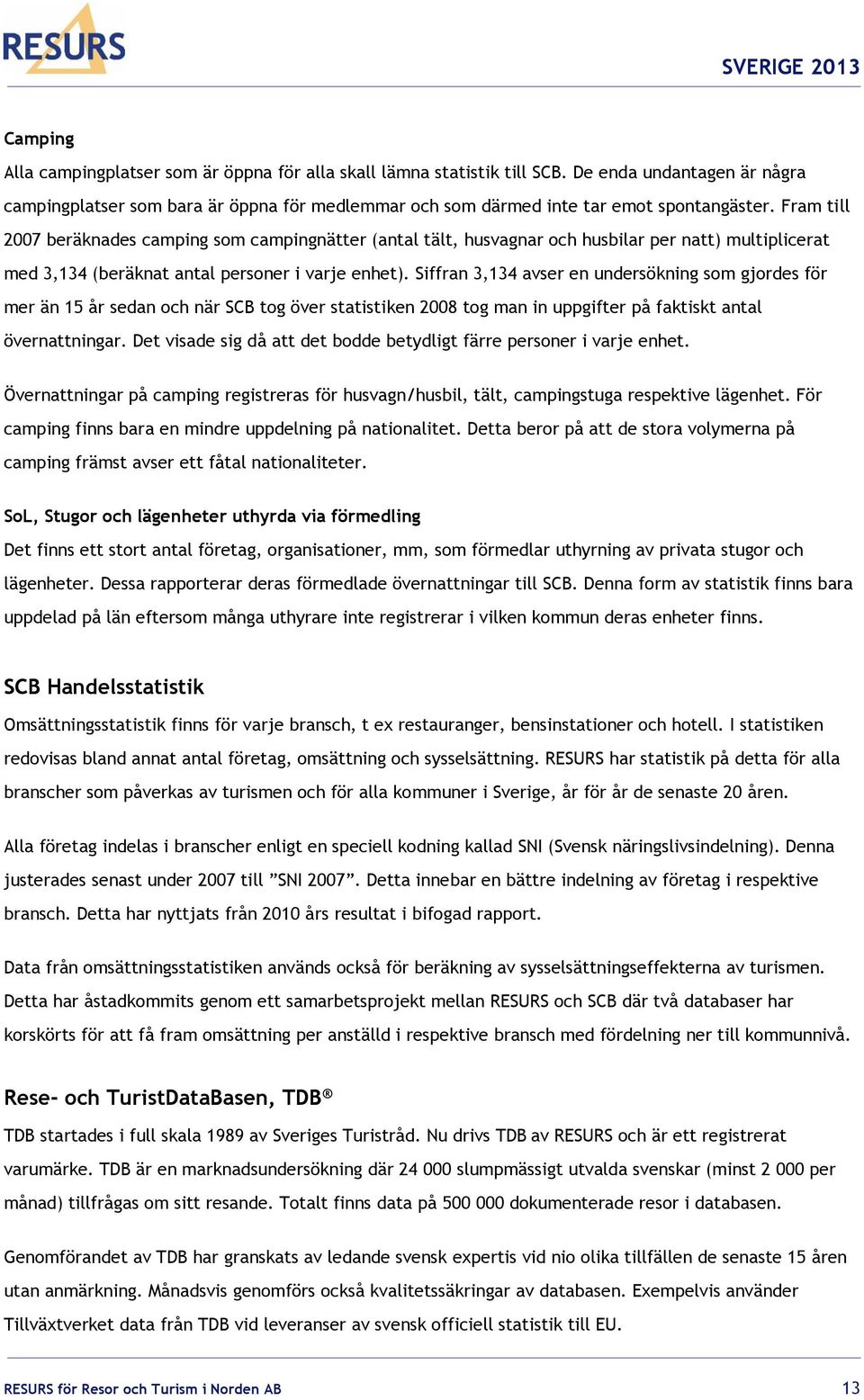 Siffran 3,134 avser en undersökning som gjordes för mer än 15 år sedan och när SCB tog över statistiken 2008 tog man in uppgifter på faktiskt antal övernattningar.