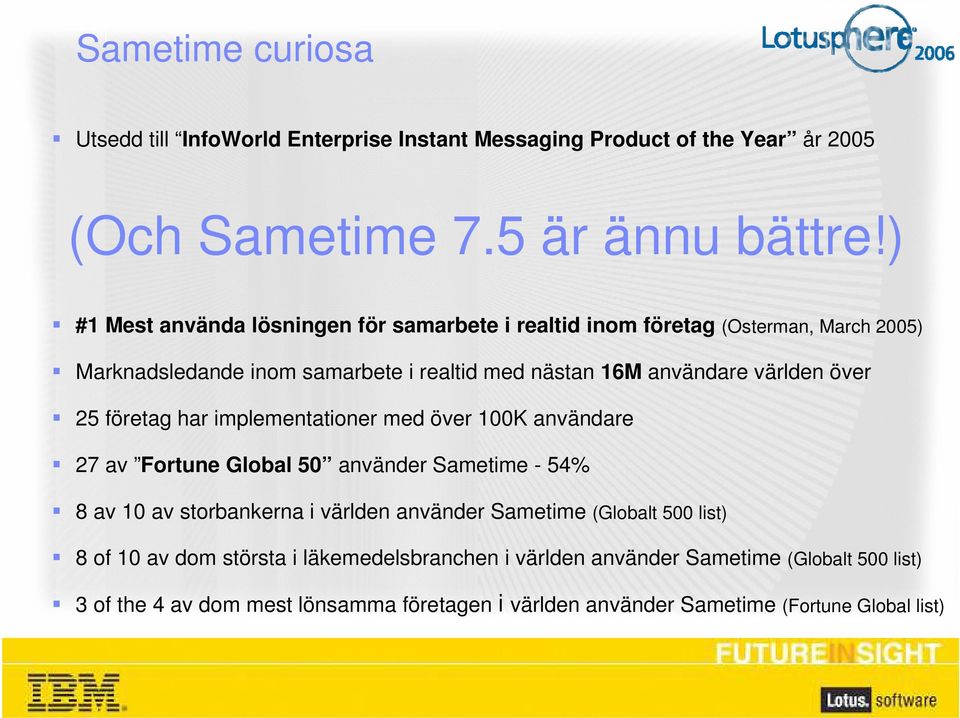 över 25 företag har implementationer med över 100K användare 27 av Fortune Global 50 använder Sametime - 54% 8 av 10 av storbankerna i världen använder Sametime