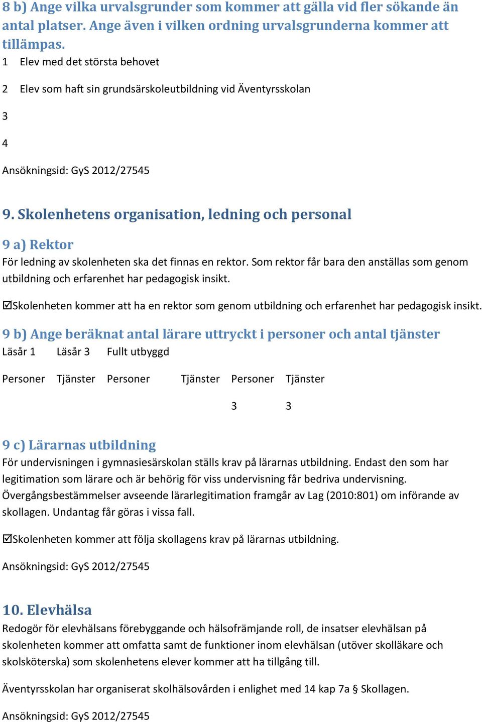 Skolenhetens organisation, ledning och personal 9 a) Rektor För ledning av skolenheten ska det finnas en rektor.