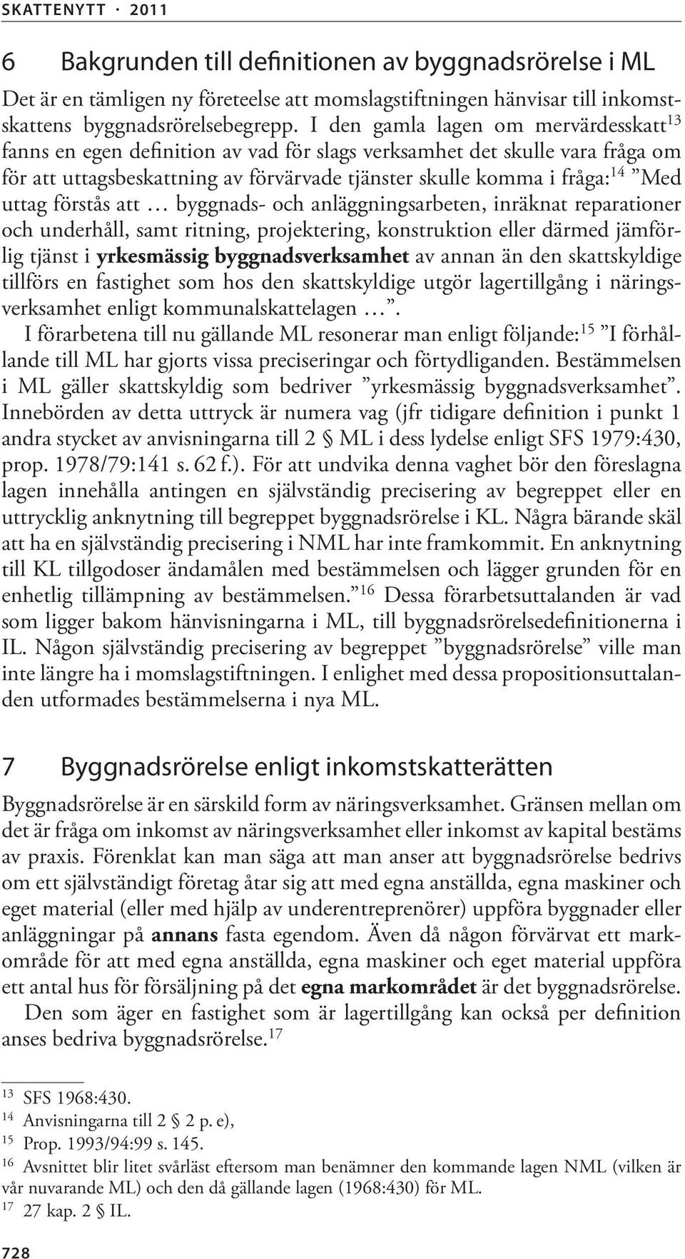 uttag förstås att byggnads- och anläggningsarbeten, inräknat reparationer och underhåll, samt ritning, projektering, konstruktion eller därmed jämförlig tjänst i yrkesmässig byggnadsverksamhet av