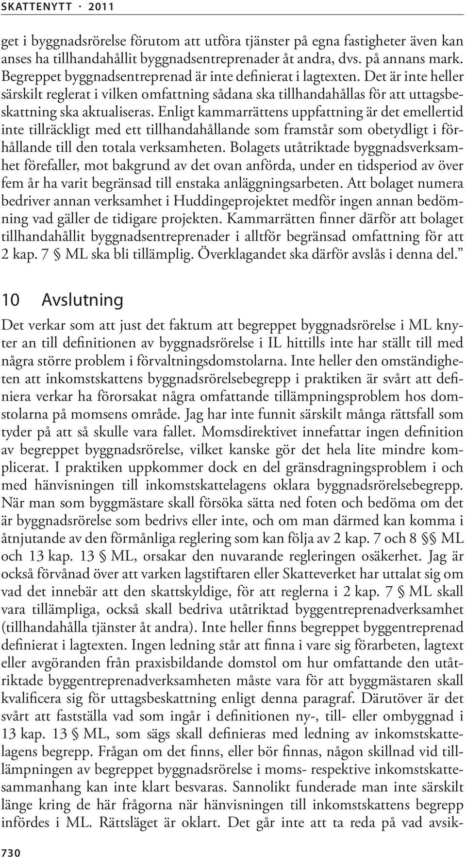 Enligt kammarrättens uppfattning är det emellertid inte tillräckligt med ett tillhandahållande som framstår som obetydligt i förhållande till den totala verksamheten.