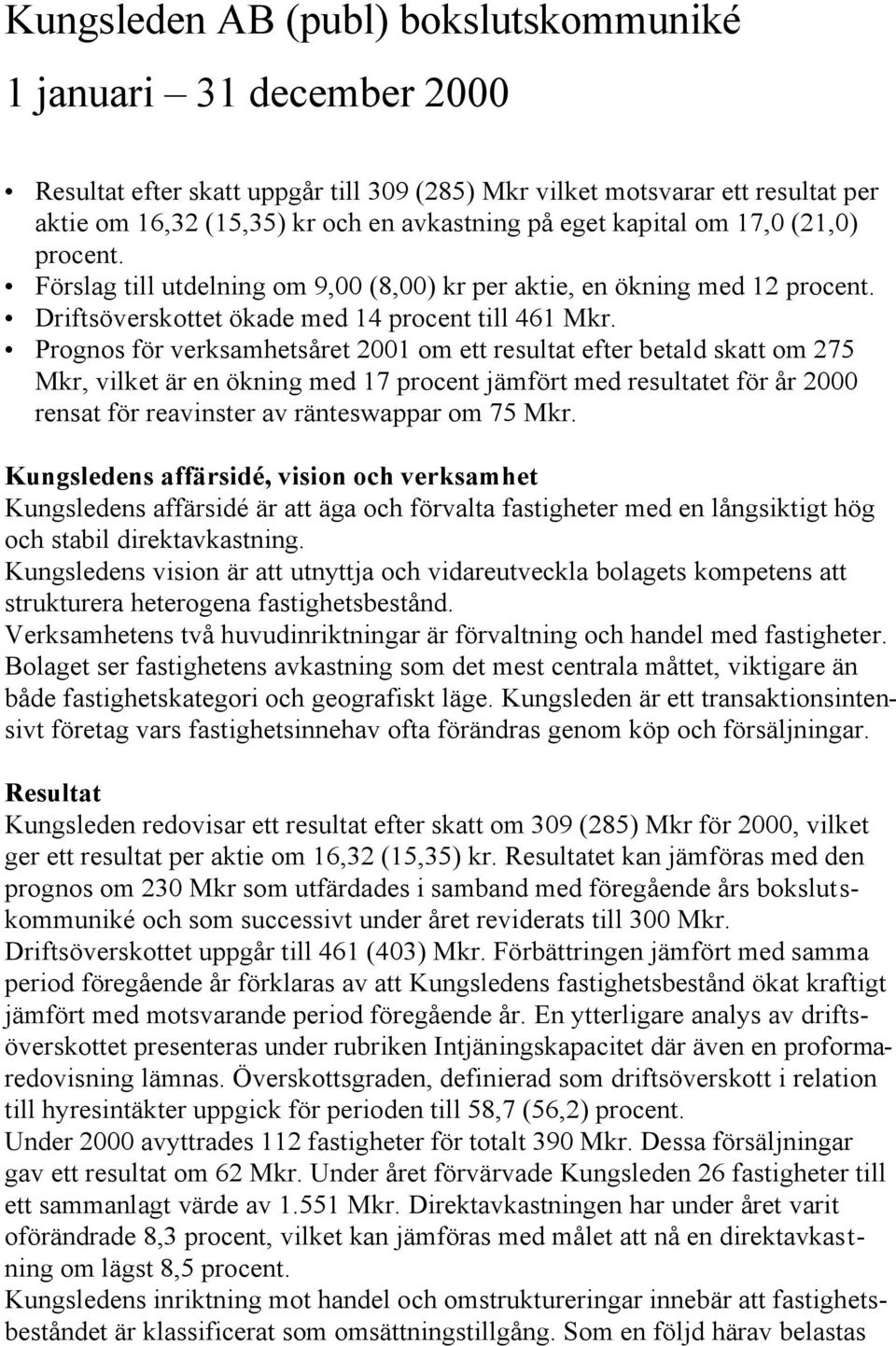 Prognos för verksamhetsåret 2001 om ett resultat efter betald skatt om 275 Mkr, vilket är en ökning med 17 procent jämfört med resultatet för år 2000 rensat för reavinster av ränteswappar om 75 Mkr.