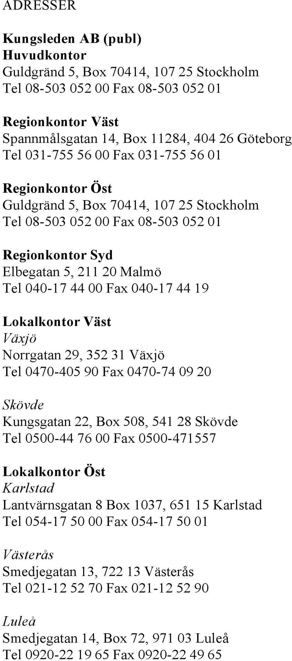 Lokalkontor Väst Växjö Norrgatan 29, 352 31 Växjö Tel 0470-405 90 Fax 0470-74 09 20 Skövde Kungsgatan 22, Box 508, 541 28 Skövde Tel 0500-44 76 00 Fax 0500-471557 Lokalkontor Öst Karlstad