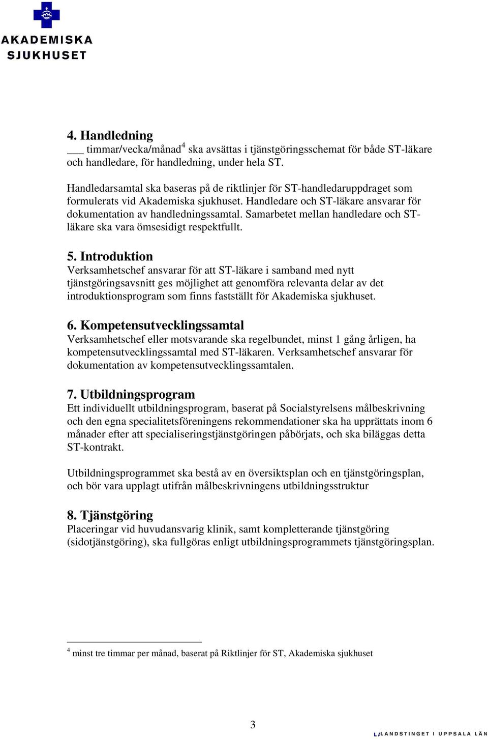 Samarbetet mellan handledare och STläkare ska vara ömsesidigt respektfullt. 5.