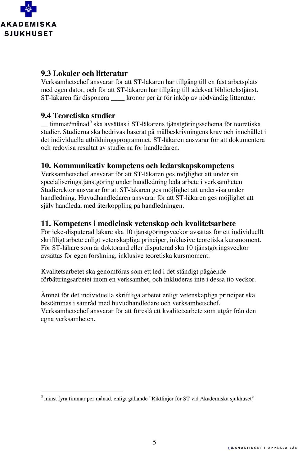 Studierna ska bedrivas baserat på målbeskrivningens krav och innehållet i det individuella utbildningsprogrammet.