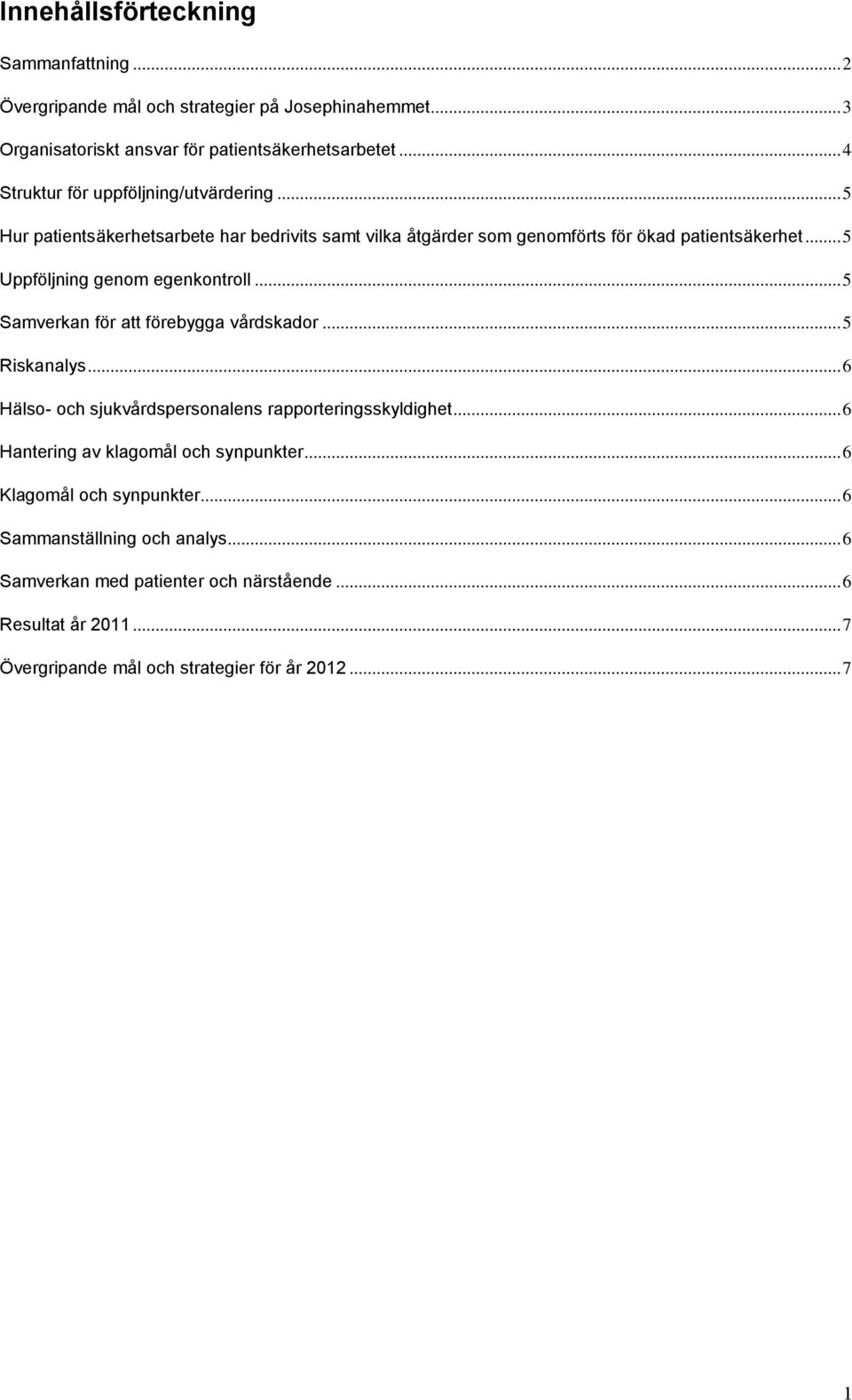 .. 5 Uppföljning genom egenkontroll... 5 Samverkan för att förebygga vårdskador... 5 Riskanalys... 6 Hälso- och sjukvårdspersonalens rapporteringsskyldighet.