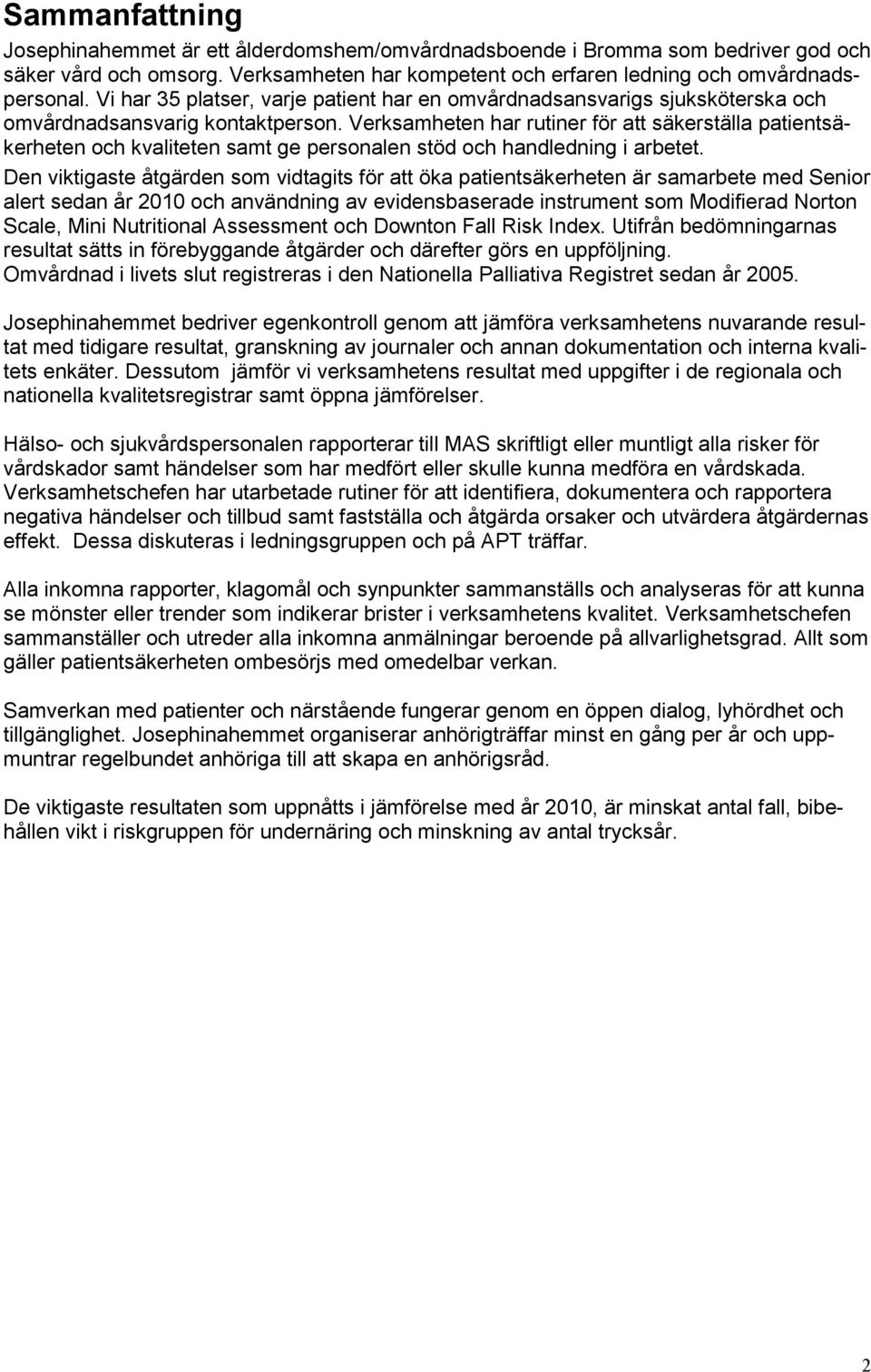 Verksamheten har rutiner för att säkerställa patientsäkerheten och kvaliteten samt ge personalen stöd och handledning i arbetet.