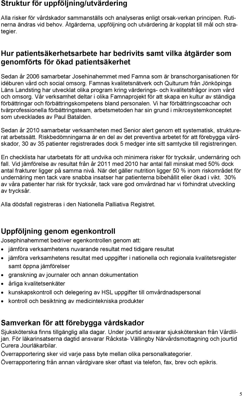 Hur patientsäkerhetsarbete har bedrivits samt vilka åtgärder som genomförts för ökad patientsäkerhet Sedan år 2006 samarbetar Josehinahemmet med Famna som är branschorganisationen för idéburen vård