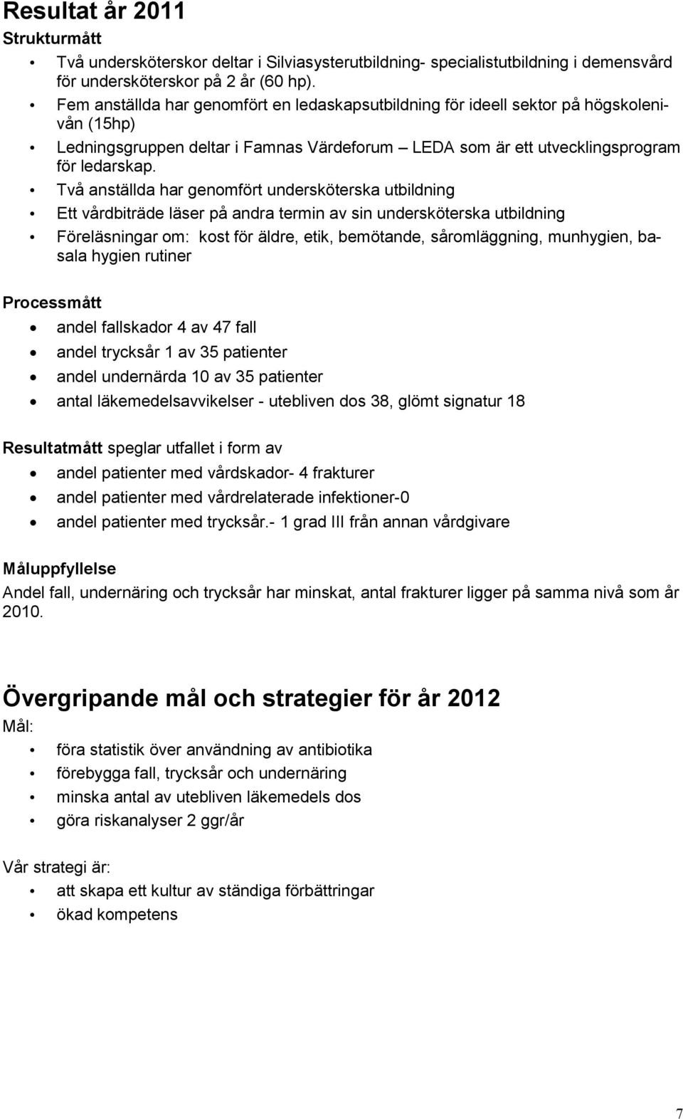 Två anställda har genomfört undersköterska utbildning Ett vårdbiträde läser på andra termin av sin undersköterska utbildning Föreläsningar om: kost för äldre, etik, bemötande, såromläggning,