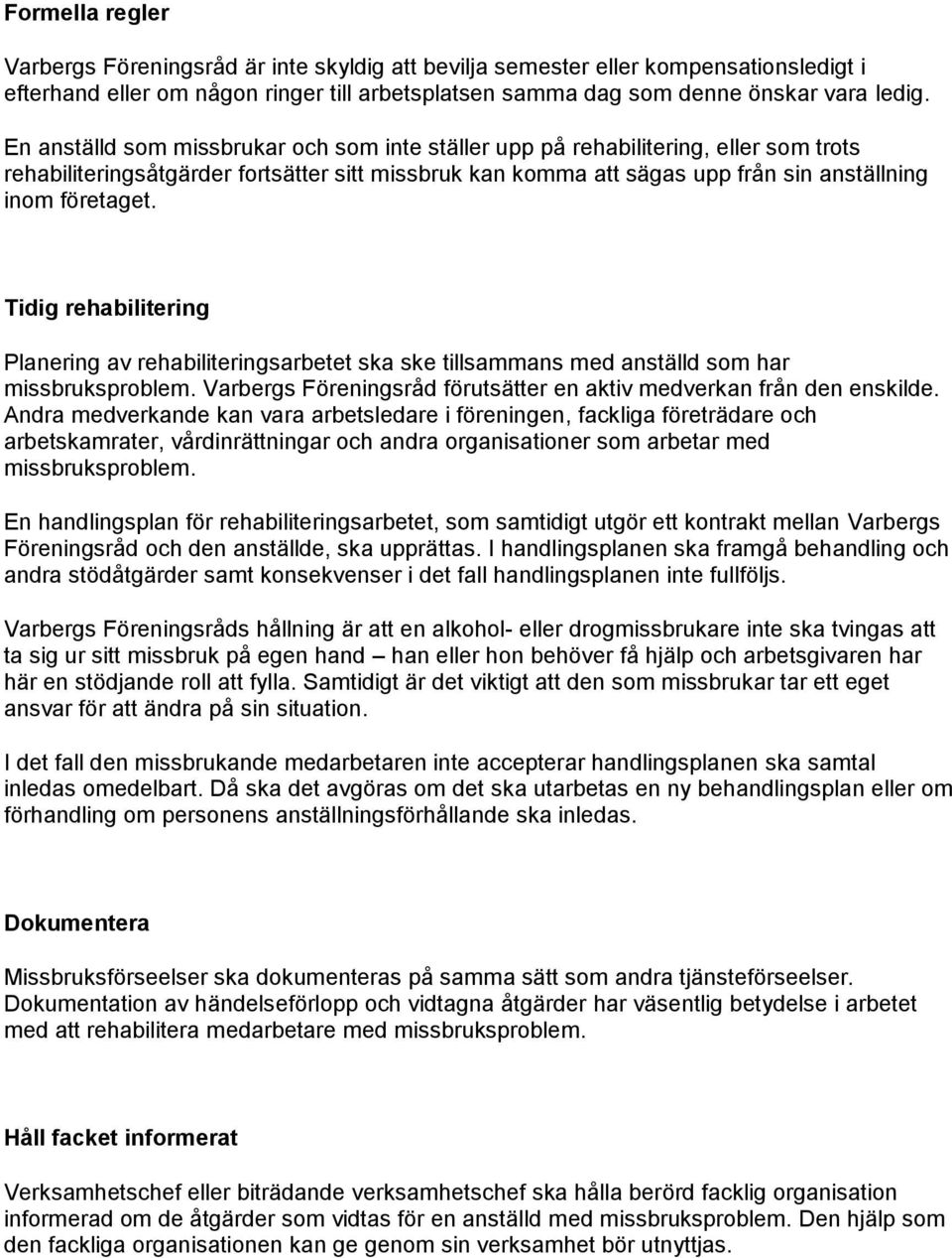 Tidig rehabilitering Planering av rehabiliteringsarbetet ska ske tillsammans med anställd som har missbruksproblem. Varbergs Föreningsråd förutsätter en aktiv medverkan från den enskilde.