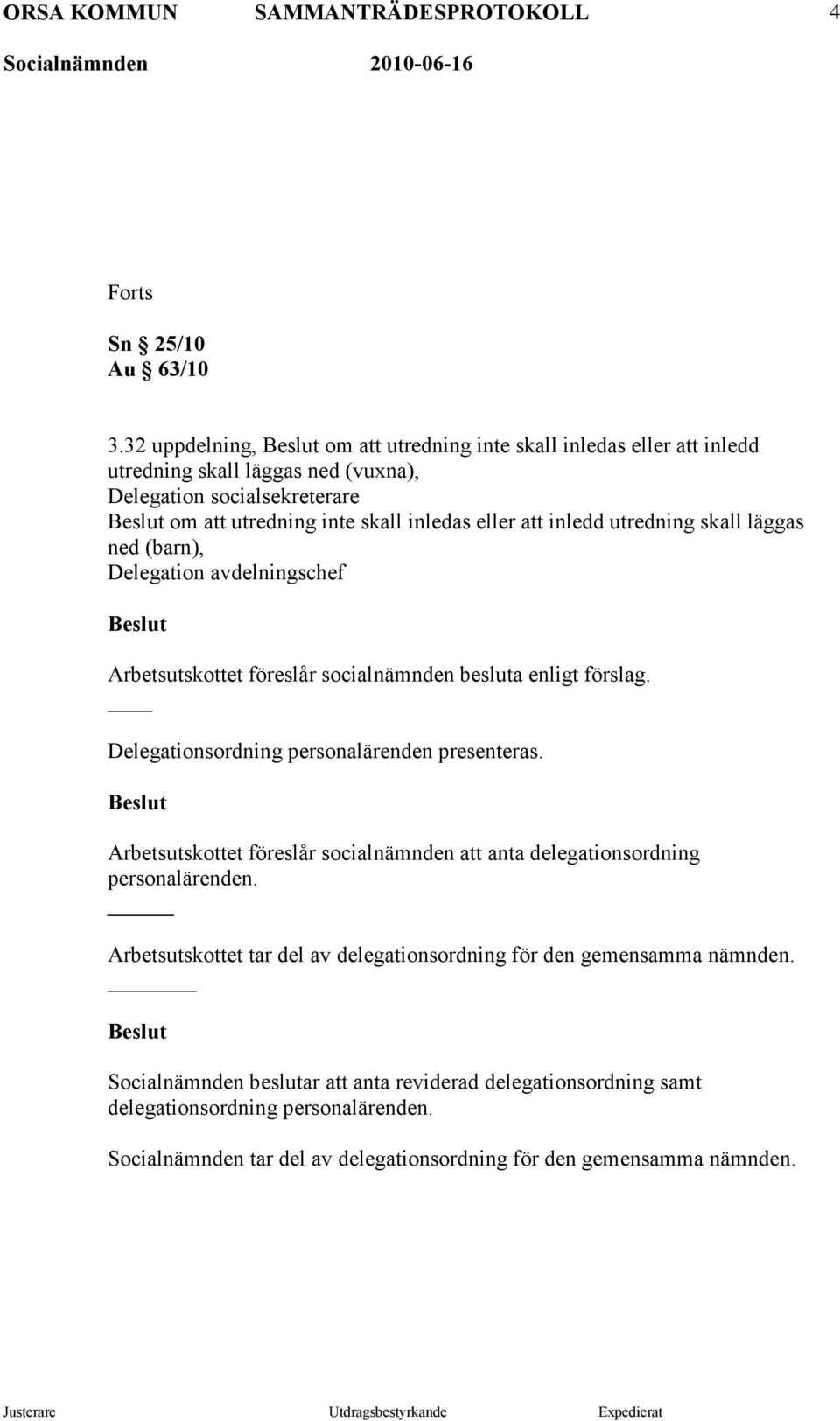 inledd utredning skall läggas ned (barn), Delegation avdelningschef Arbetsutskottet föreslår socialnämnden besluta enligt förslag. Delegationsordning personalärenden presenteras.