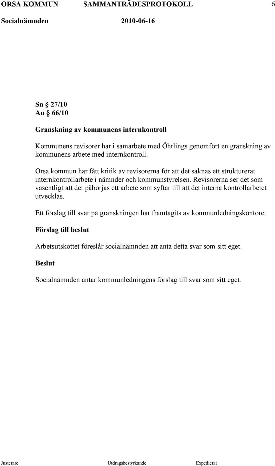 Revisorerna ser det som väsentligt att det påbörjas ett arbete som syftar till att det interna kontrollarbetet utvecklas.