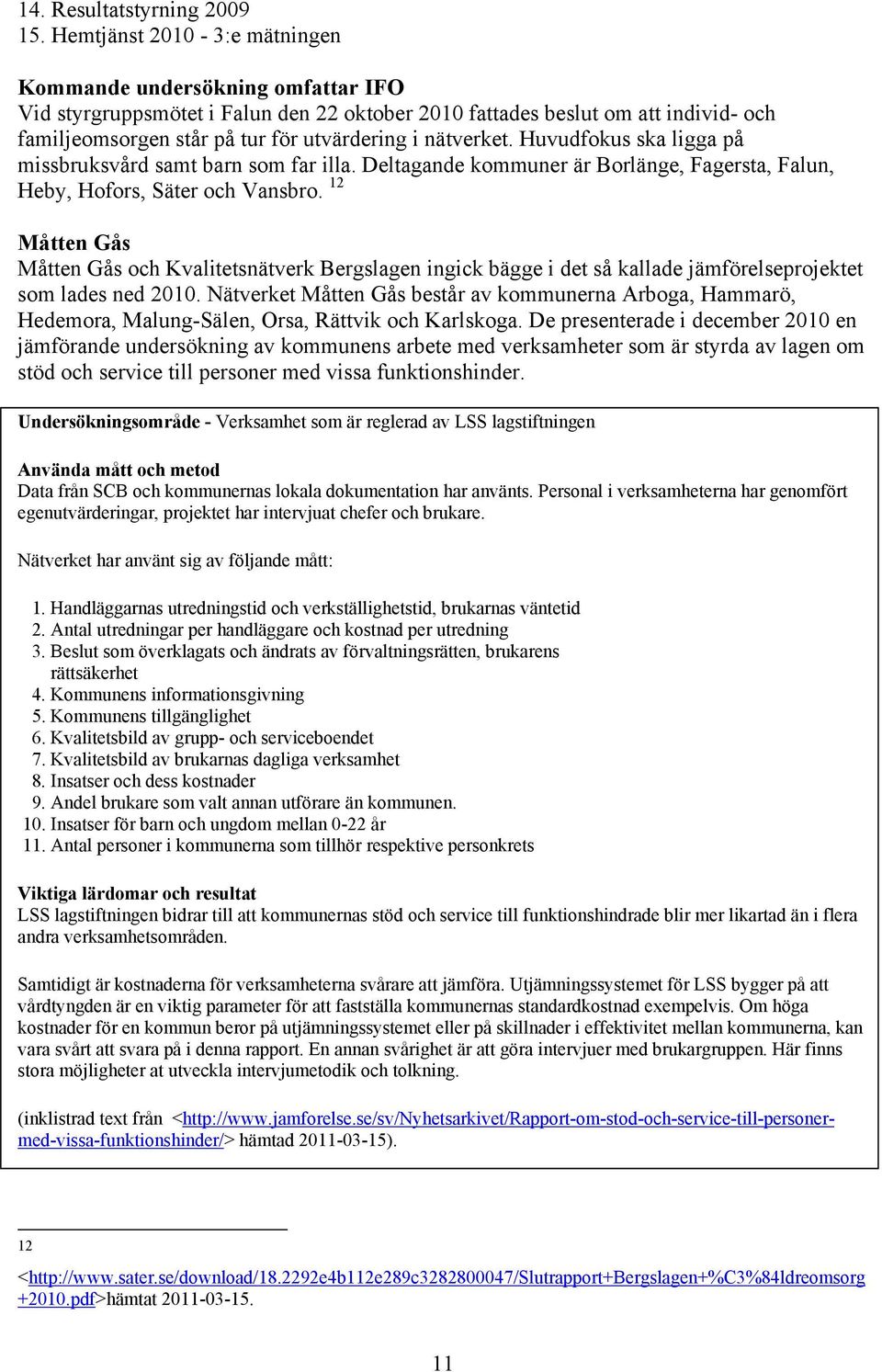 nätverket. Huvudfokus ska ligga på missbruksvård samt barn som far illa. Deltagande kommuner är Borlänge, Fagersta, Falun, Heby, Hofors, Säter och Vansbro.