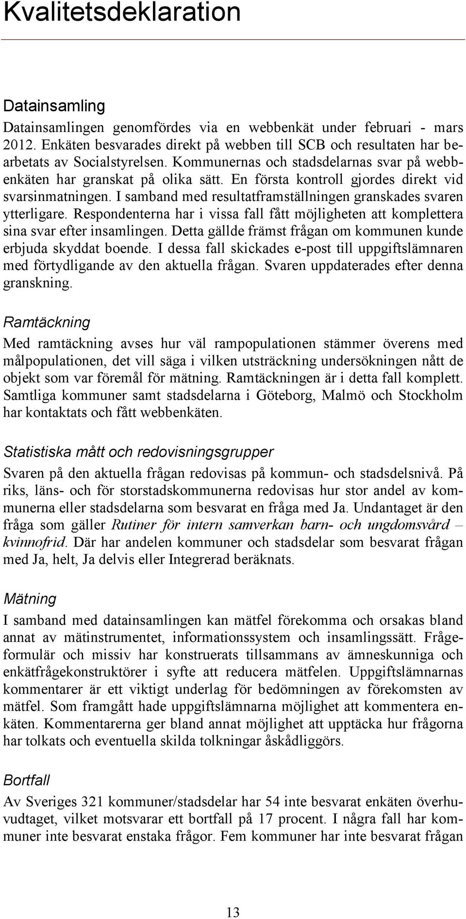 En första kontroll gjordes direkt vid svarsinmatningen. I samband med resultatframställningen granskades svaren ytterligare.