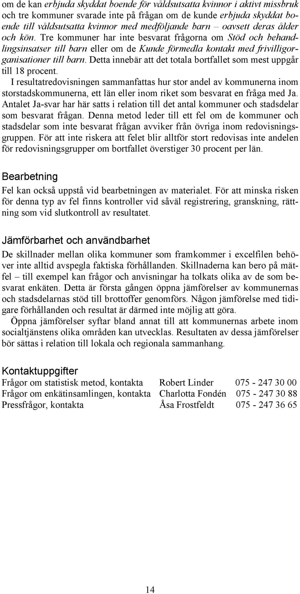 Detta innebär att det totala bortfallet som mest uppgår till 18 procent.