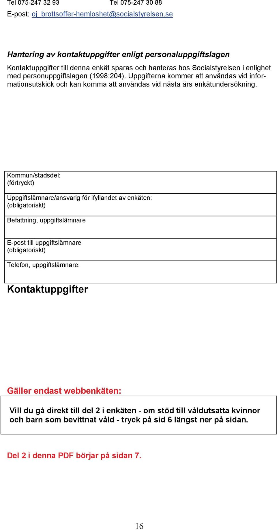 Uppgifterna kommer att användas vid informationsutskick och kan komma att användas vid nästa års enkätundersökning.