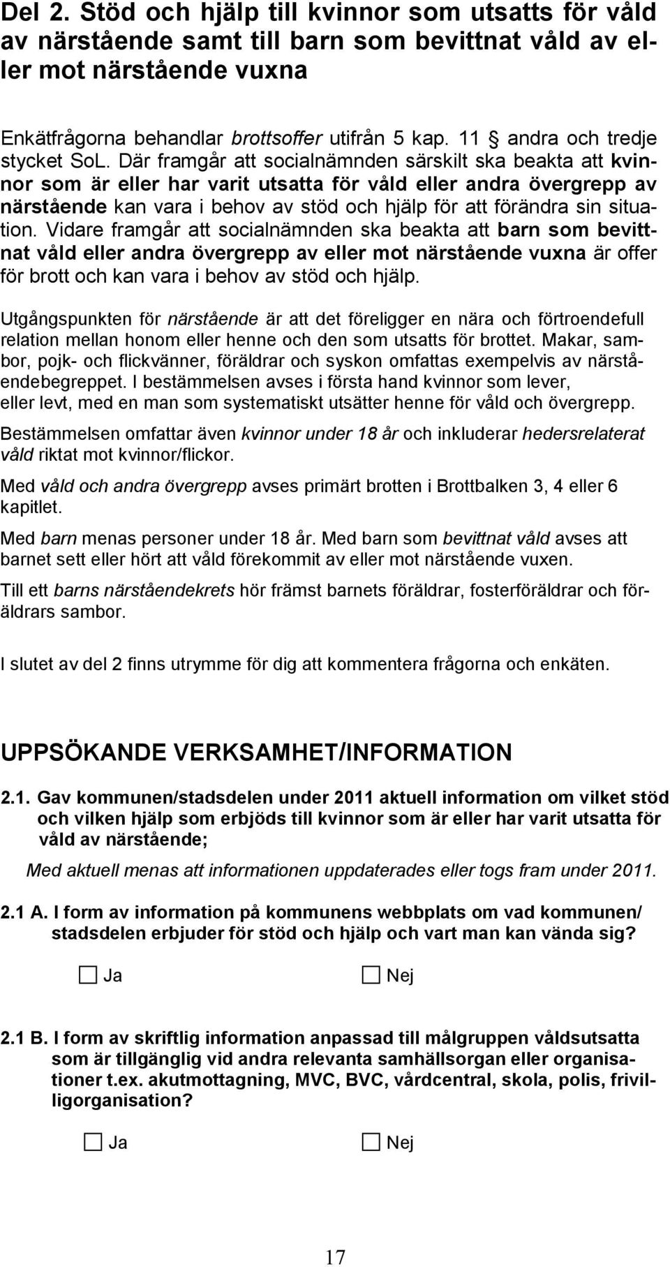 Där framgår att socialnämnden särskilt ska beakta att kvinnor som är eller har varit utsatta för våld eller andra övergrepp av närstående kan vara i behov av stöd och hjälp för att förändra sin