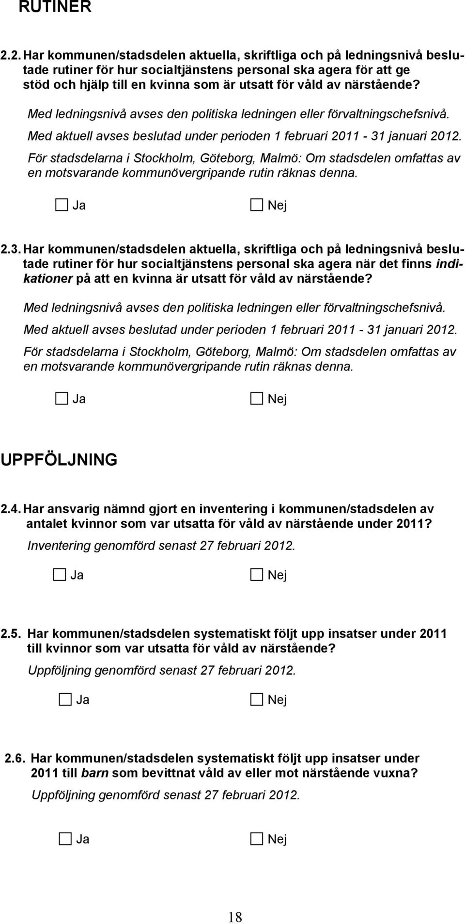 närstående? Med ledningsnivå avses den politiska ledningen eller förvaltningschefsnivå. Med aktuell avses beslutad under perioden 1 februari 2011-31 januari 2012.