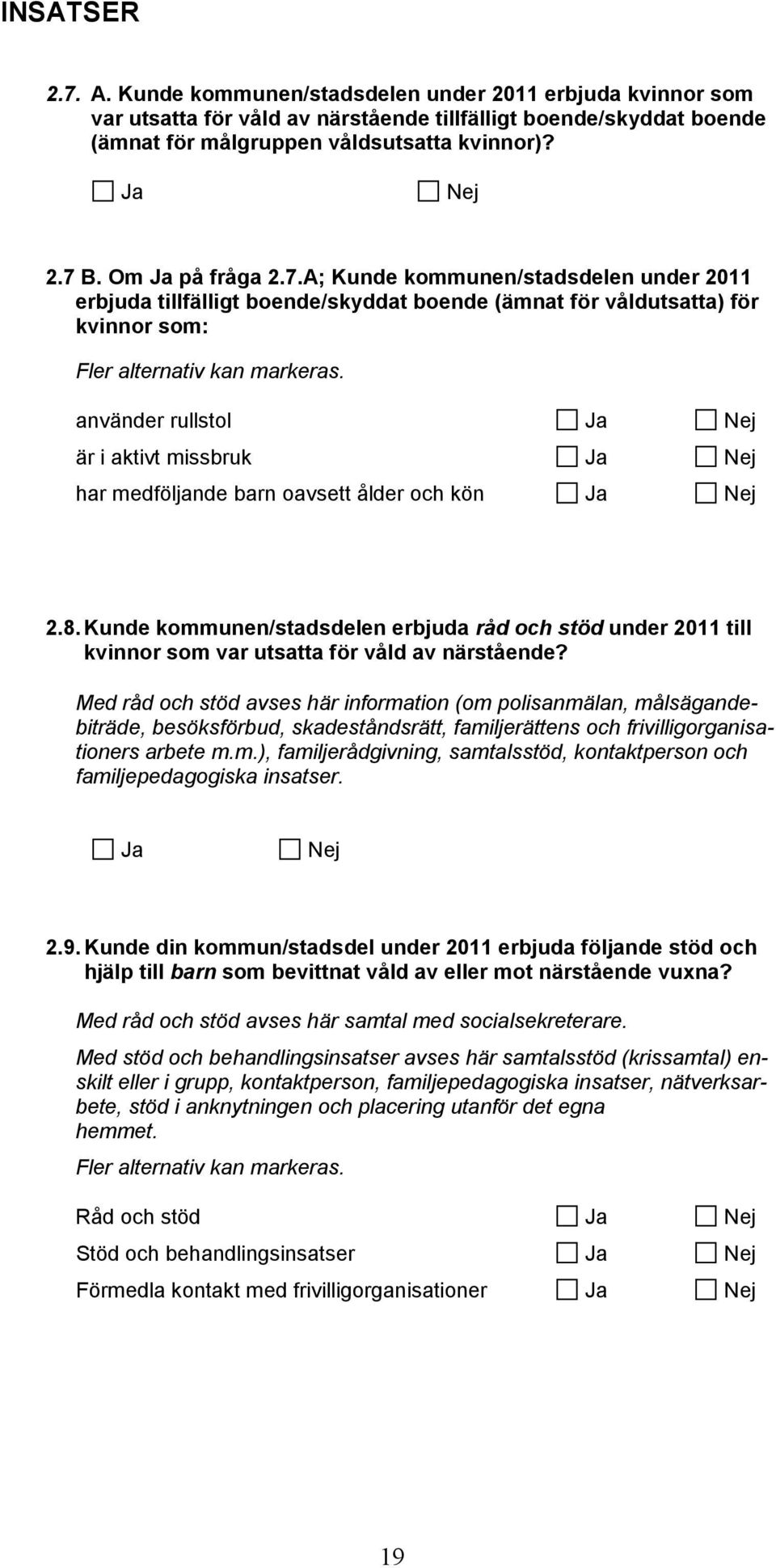 använder rullstol Ja Nej är i aktivt missbruk Ja Nej har medföljande barn oavsett ålder och kön Ja Nej 2.8.