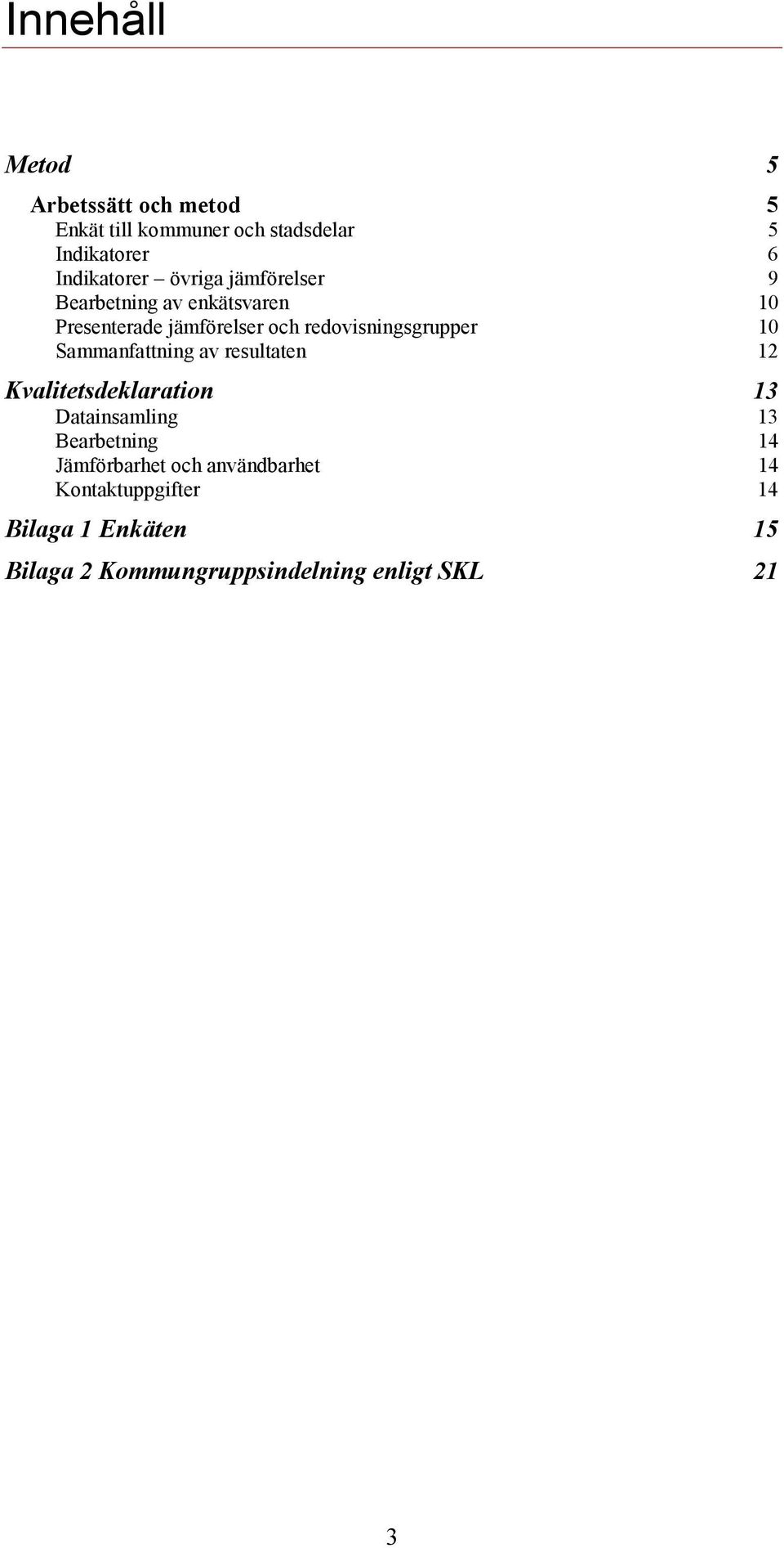 Sammanfattning av resultaten 12 Kvalitetsdeklaration 13 Datainsamling 13 Bearbetning 14 Jämförbarhet