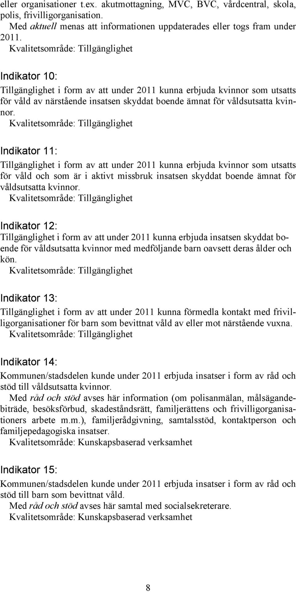 Kvalitetsområde: Tillgänglighet Indikator 11: Tillgänglighet i form av att under 2011 kunna erbjuda kvinnor som utsatts för våld och som är i aktivt missbruk insatsen skyddat boende ämnat för