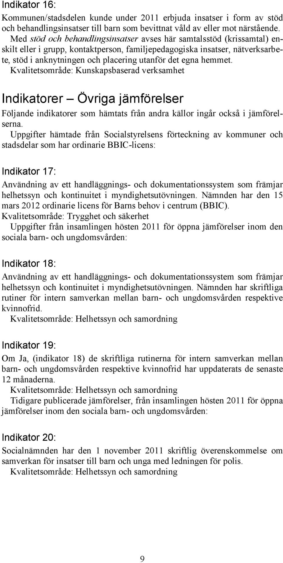 egna hemmet. Kvalitetsområde: Kunskapsbaserad verksamhet Indikatorer Övriga jämförelser Följande indikatorer som hämtats från andra källor ingår också i jämförelserna.