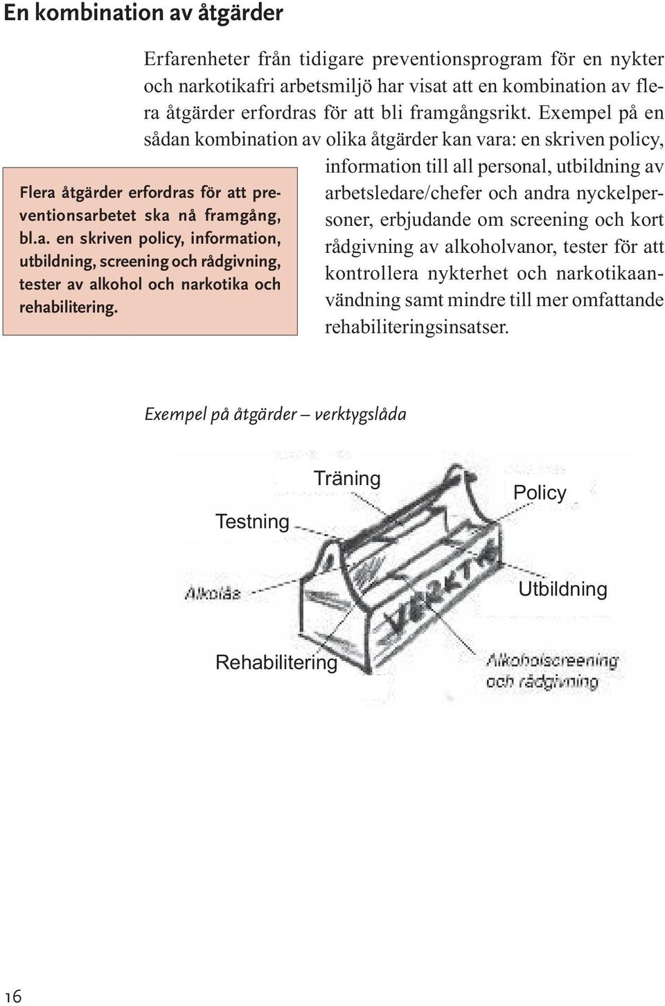 Exempel på en sådan kombination av olika åtgärder kan vara: en skriven policy, information till all personal, utbildning av