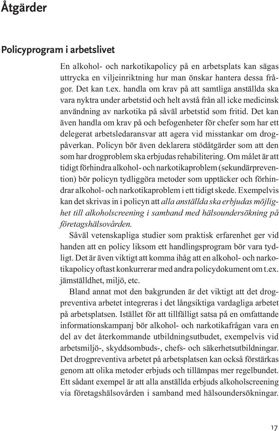 Det kan även handla om krav på och befogenheter för chefer som har ett delegerat arbetsledaransvar att agera vid misstankar om drogpåverkan.