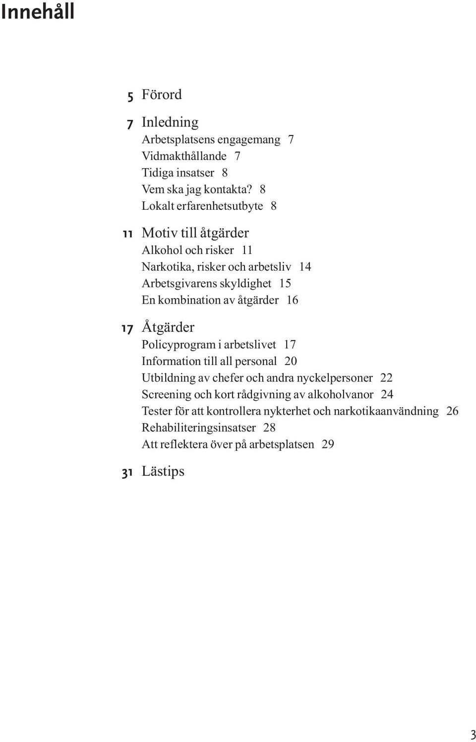 kombination av åtgärder 16 Åtgärder Policyprogram i arbetslivet 17 Information till all personal 20 Utbildning av chefer och andra