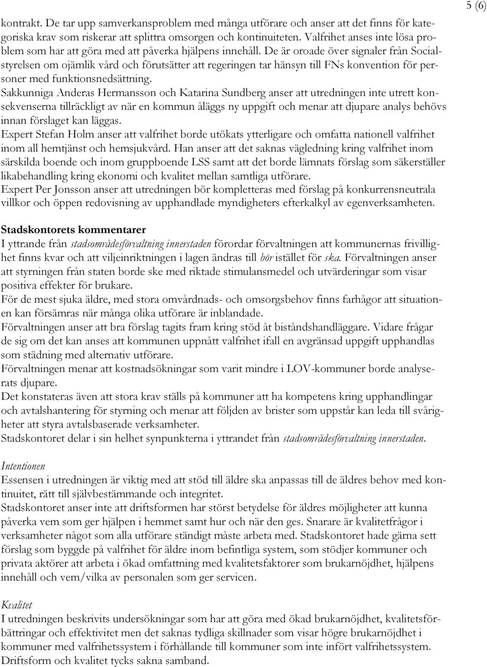 De är oroade över signaler från Socialstyrelsen om ojämlik vård och förutsätter att regeringen tar hänsyn till FNs konvention för personer med funktionsnedsättning.