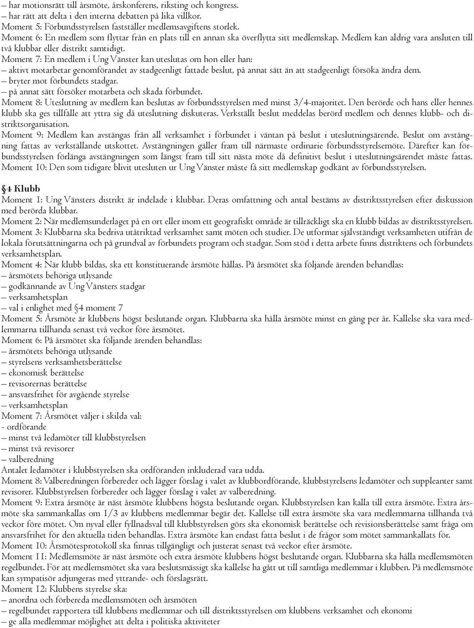 Moment 7: En medlem i Ung Vänster kan uteslutas om hon eller han: aktivt motarbetar genomförandet av stadgeenligt fattade beslut, på annat sätt än att stadgeenligt försöka ändra dem.