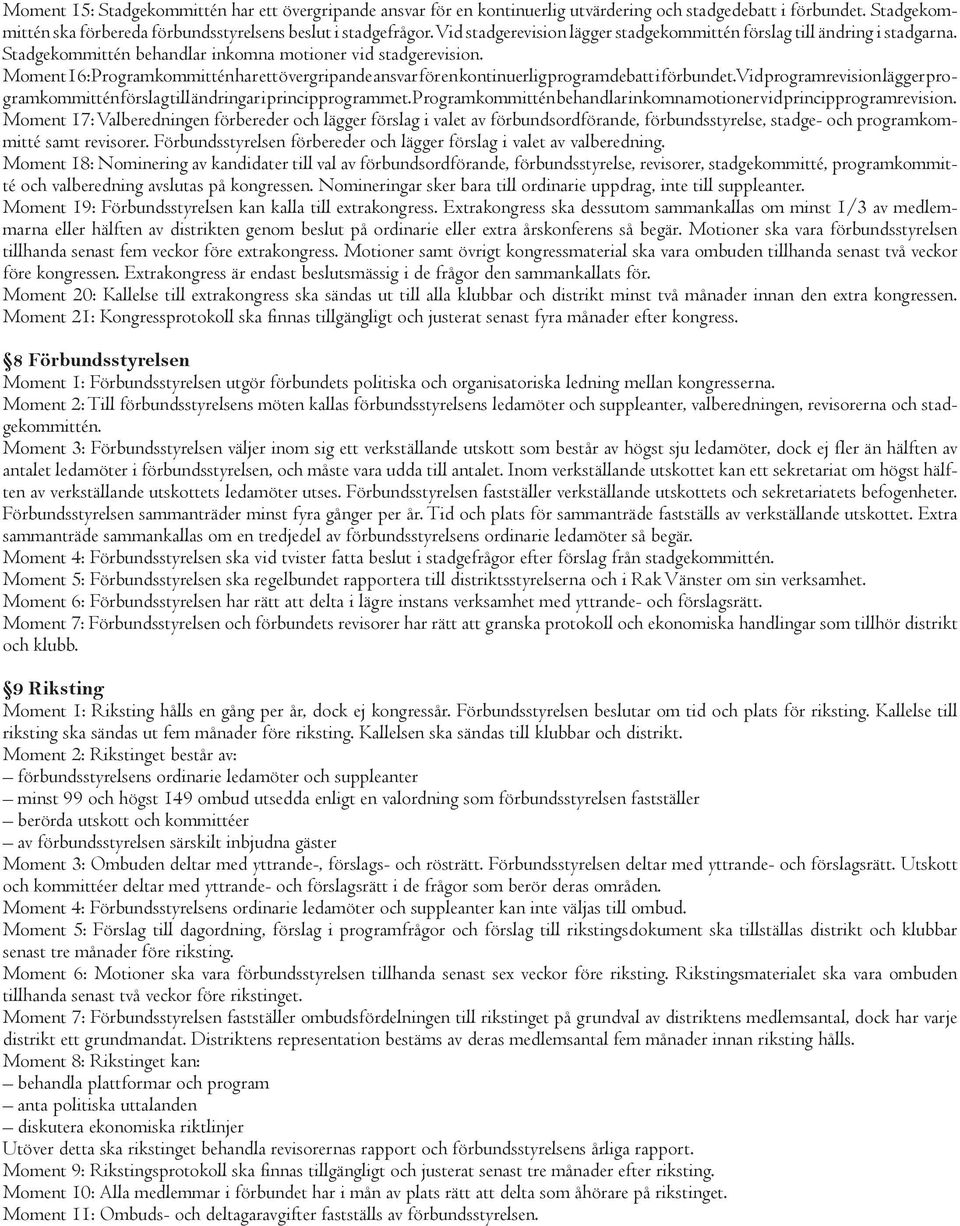 Moment 16: Programkommittén har ett övergripande ansvar för en kontinuerlig programdebatt i förbundet. Vid programrevision lägger programkommittén förslag till ändringar i principprogrammet.