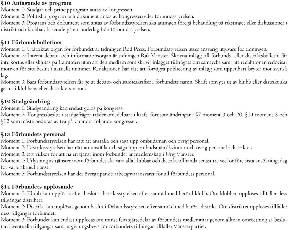 11 Förbundsbulletiner Moment 1: Utåtriktat organ för förbundet är tidningen Röd Press. Förbundsstyrelsen utser ansvarig utgivare för tidningen.