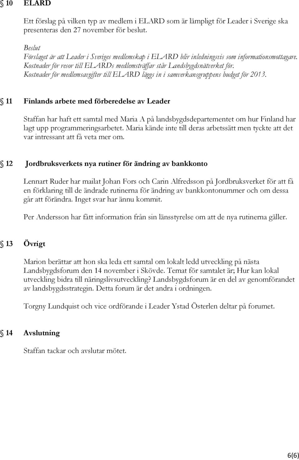 Kostnader för medlemsavgifter till ELARD läggs in i samverkansgruppens budget för 2013.