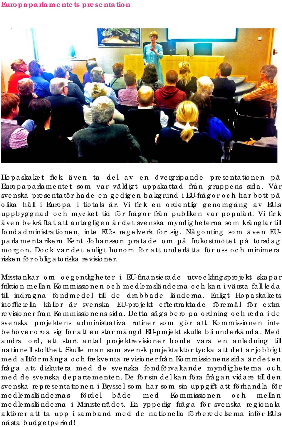 Vi fick en ordentlig genomgång av EU:s uppbyggnad och mycket tid för frågor från publiken var populärt.