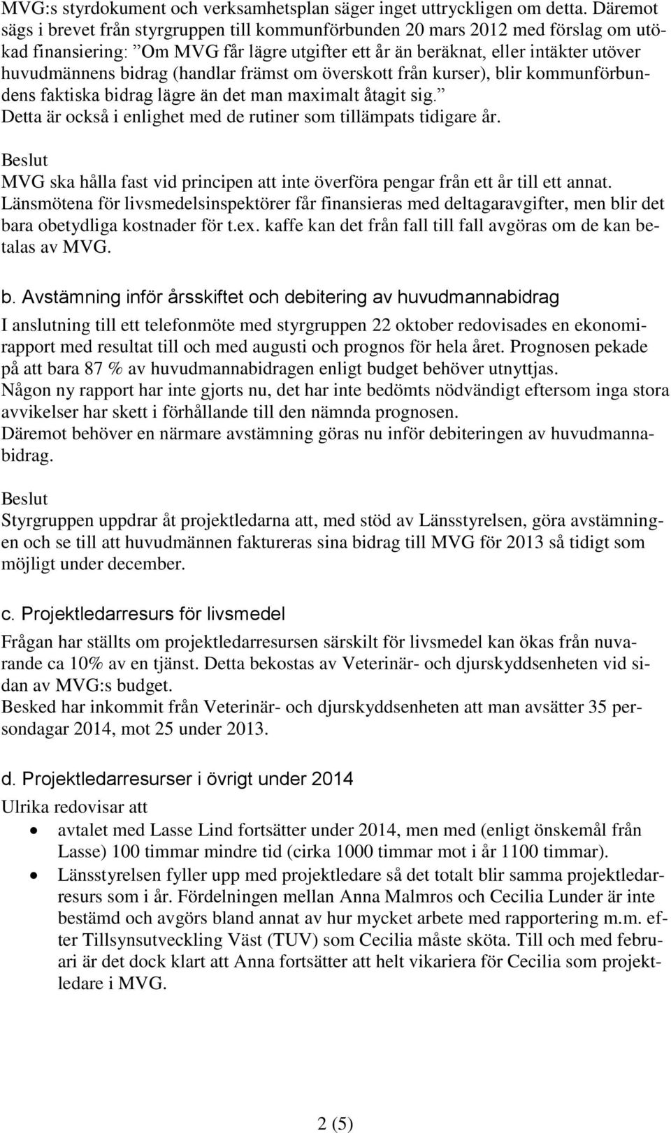 (handlar främst om överskott från kurser), blir kommunförbundens faktiska bidrag lägre än det man maximalt åtagit sig. Detta är också i enlighet med de rutiner som tillämpats tidigare år.