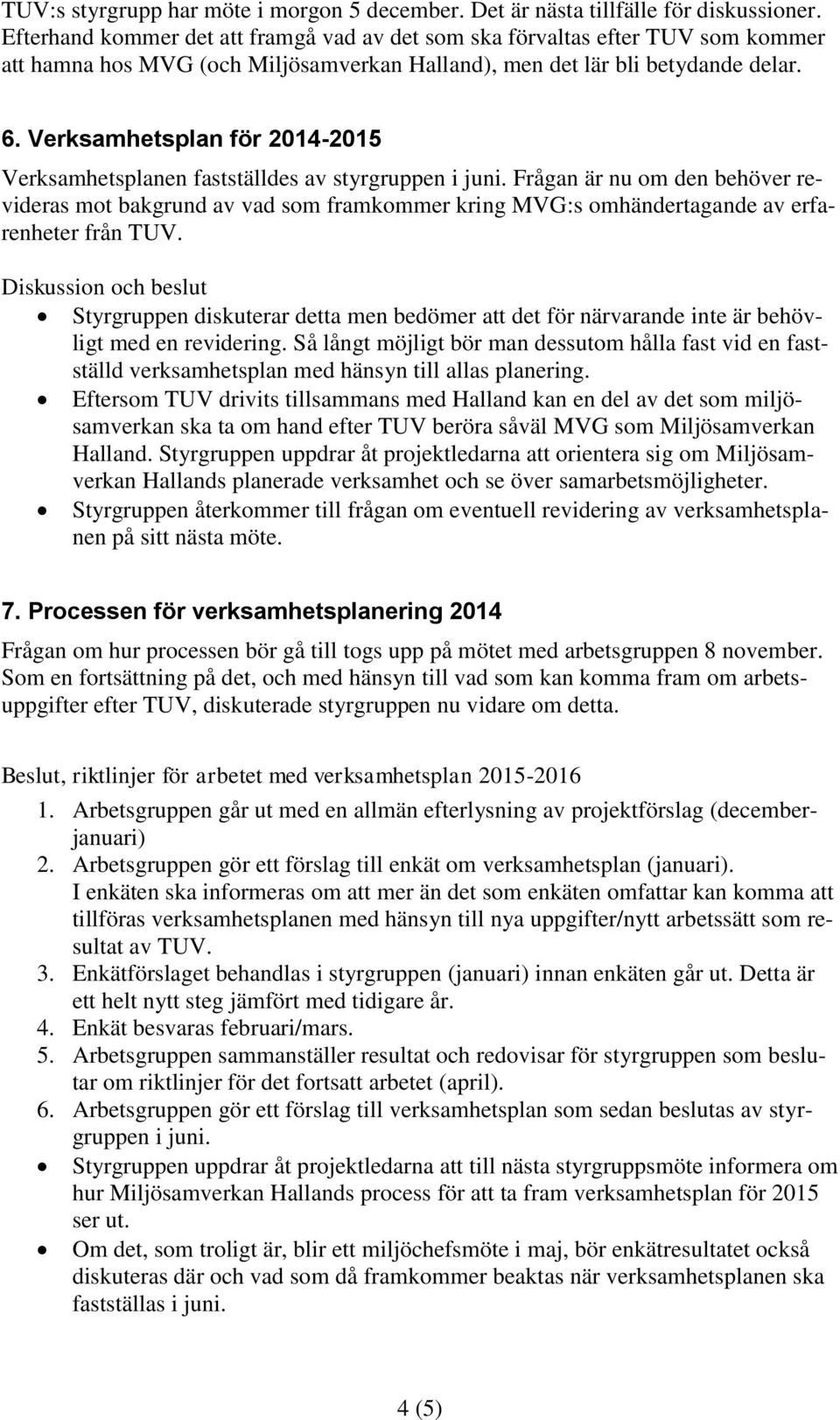 Verksamhetsplan för 2014-2015 Verksamhetsplanen fastställdes av styrgruppen i juni.