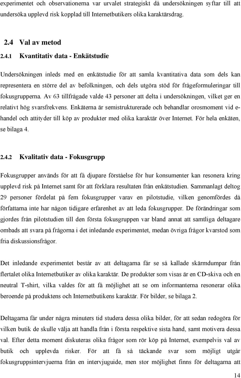 1 Kvantitativ data - Enkätstudie Undersökningen inleds med en enkätstudie för att samla kvantitativa data som dels kan representera en större del av befolkningen, och dels utgöra stöd för
