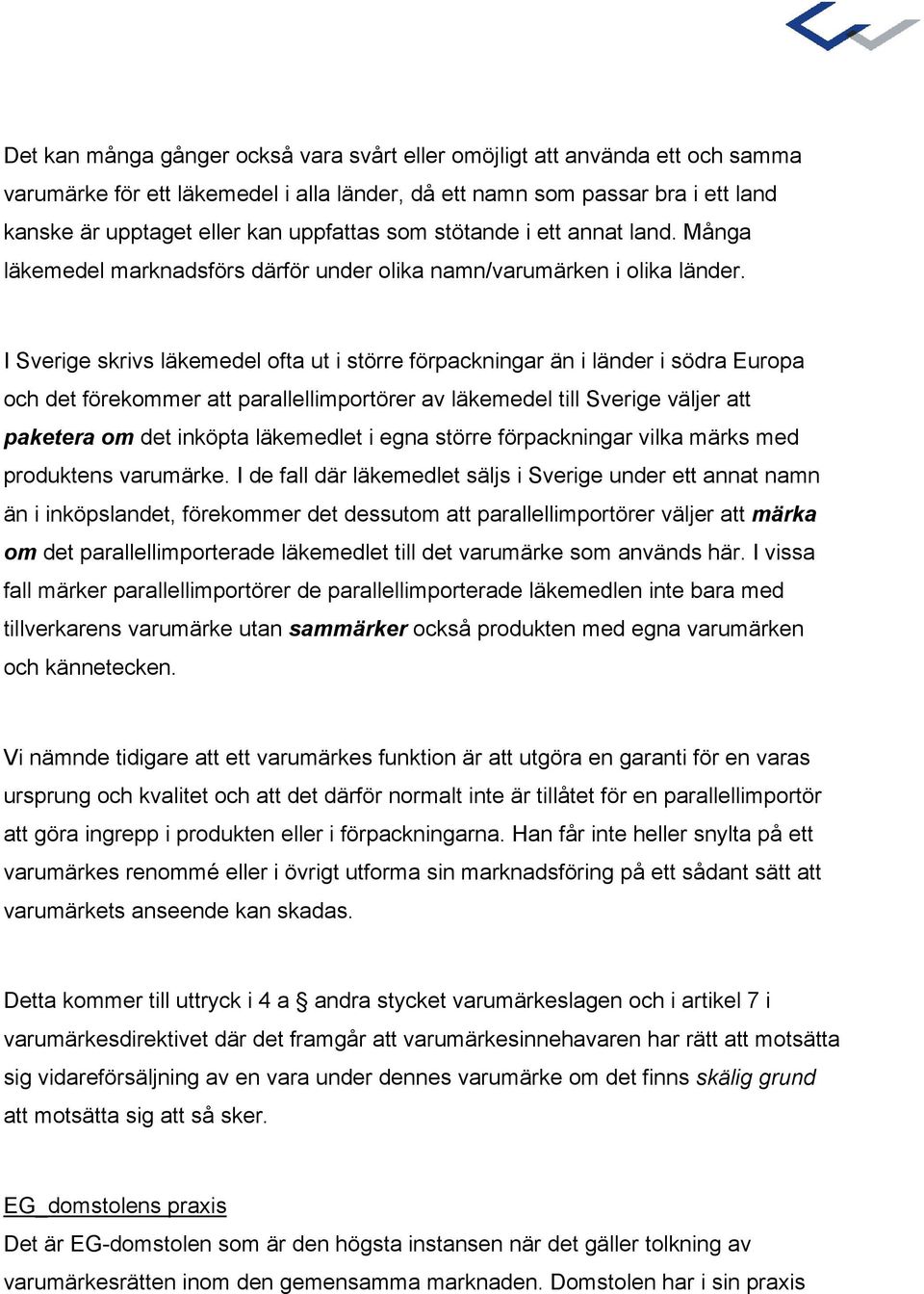 I Sverige skrivs läkemedel ofta ut i större förpackningar än i länder i södra Europa och det förekommer att parallellimportörer av läkemedel till Sverige väljer att paketera om det inköpta läkemedlet