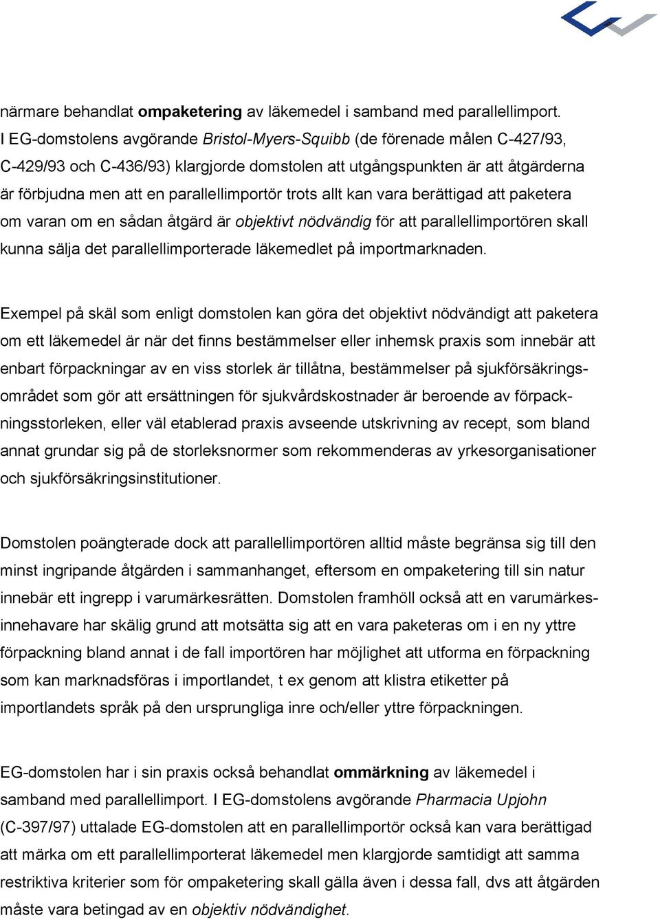 trots allt kan vara berättigad att paketera om varan om en sådan åtgärd är objektivt nödvändig för att parallellimportören skall kunna sälja det parallellimporterade läkemedlet på importmarknaden.