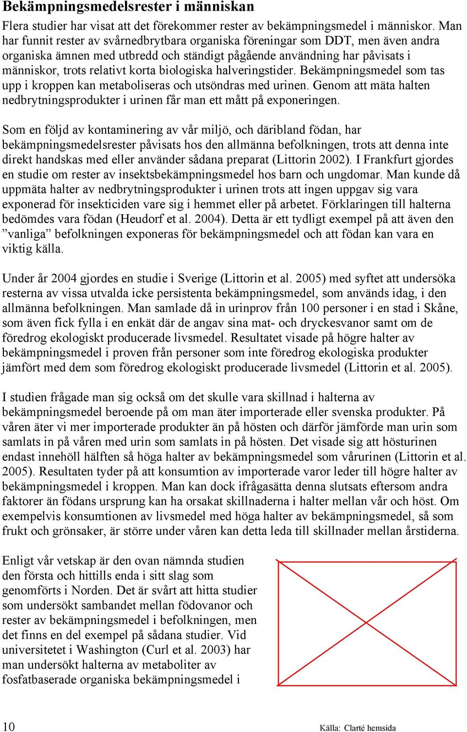 biologiska halveringstider. Bekämpningsmedel som tas upp i kroppen kan metaboliseras och utsöndras med urinen. Genom att mäta halten nedbrytningsprodukter i urinen får man ett mått på exponeringen.