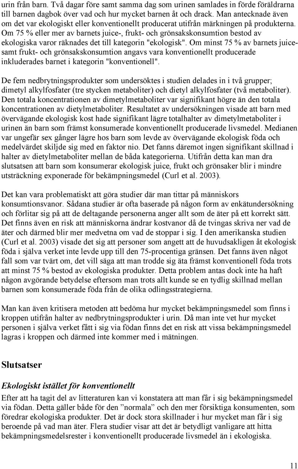 Om 75 % eller mer av barnets juice-, frukt- och grönsakskonsumtion bestod av ekologiska varor räknades det till kategorin "ekologisk".